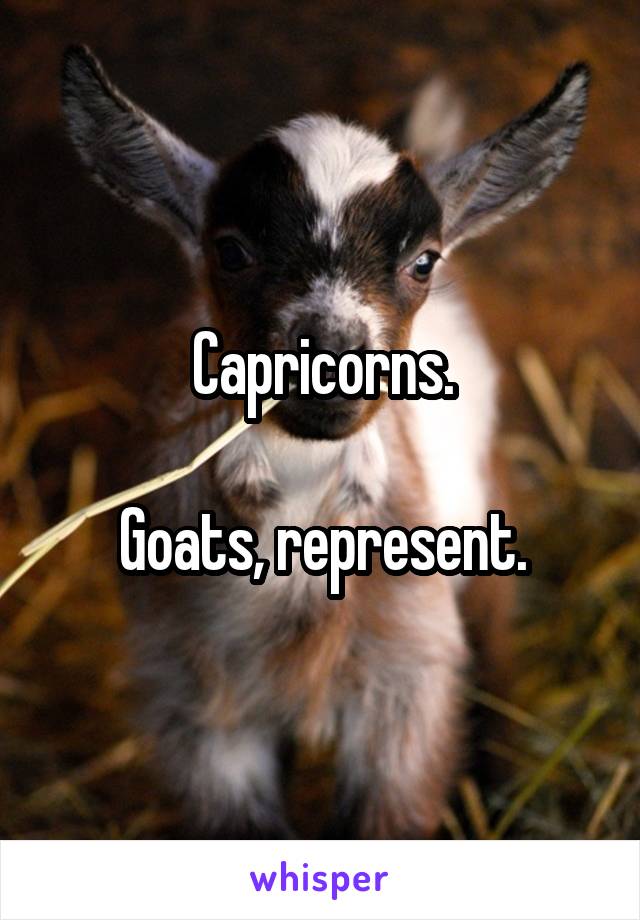 Capricorns.

Goats, represent.