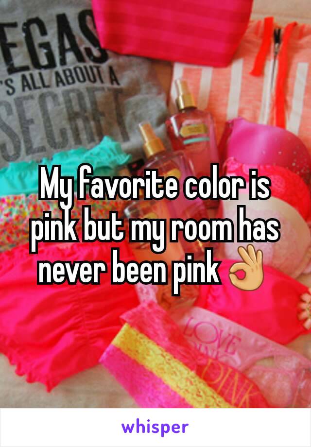 My favorite color is pink but my room has never been pink👌