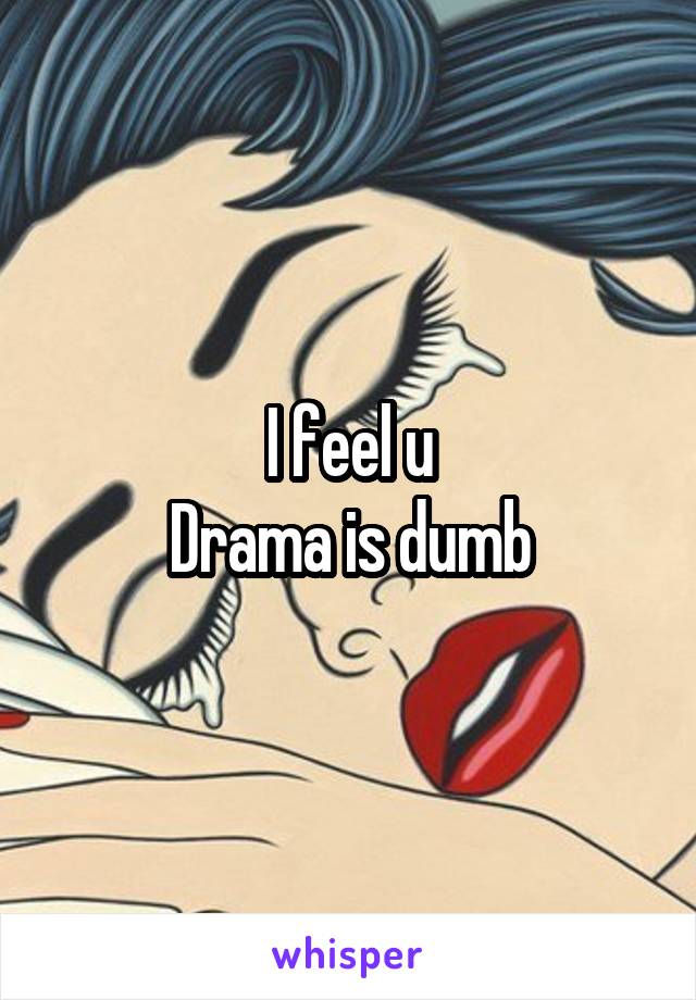 I feel u
Drama is dumb