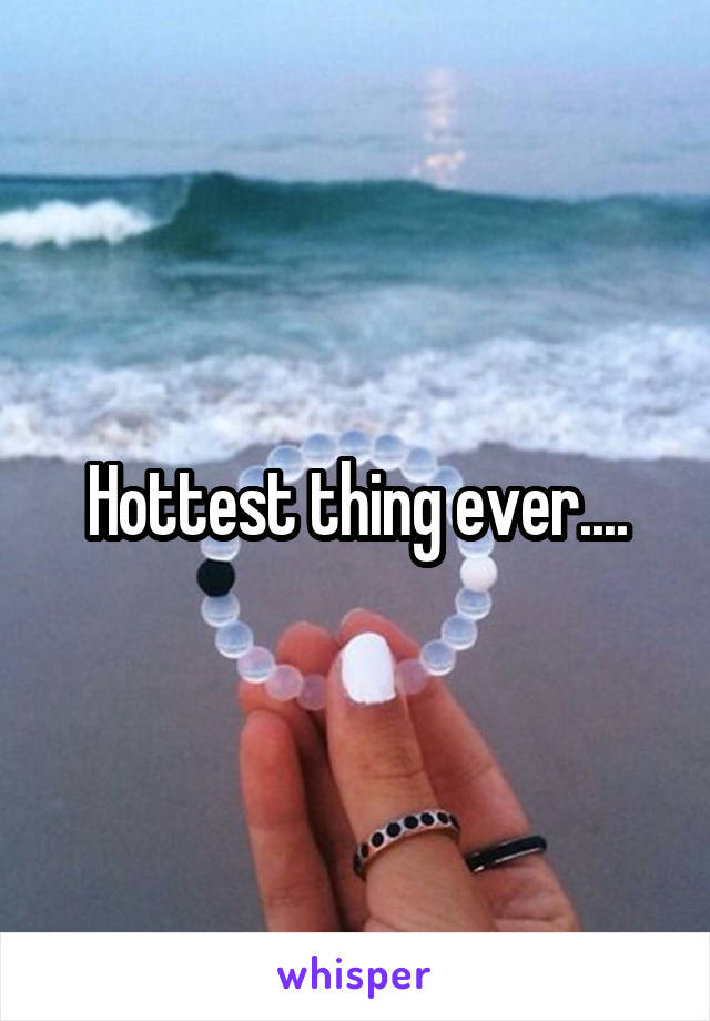 Hottest thing ever....