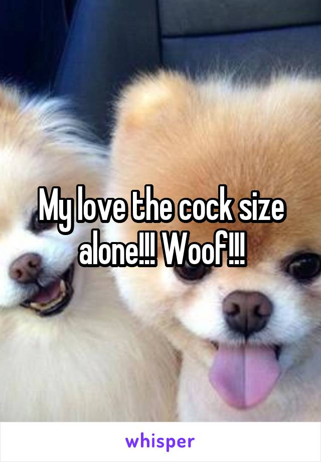 My love the cock size alone!!! Woof!!!