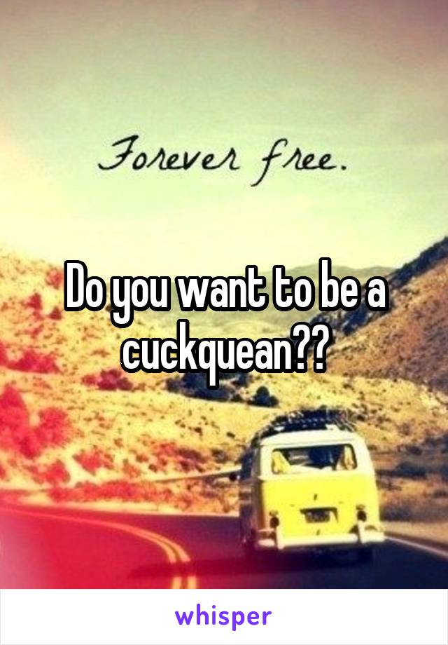 Do you want to be a cuckquean??
