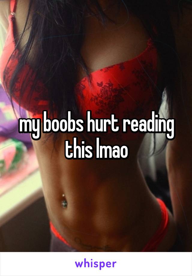 my boobs hurt reading this lmao