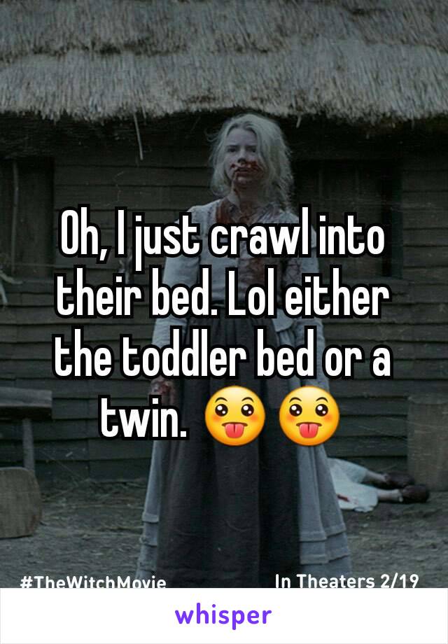 Oh, I just crawl into their bed. Lol either the toddler bed or a twin. 😛😛
