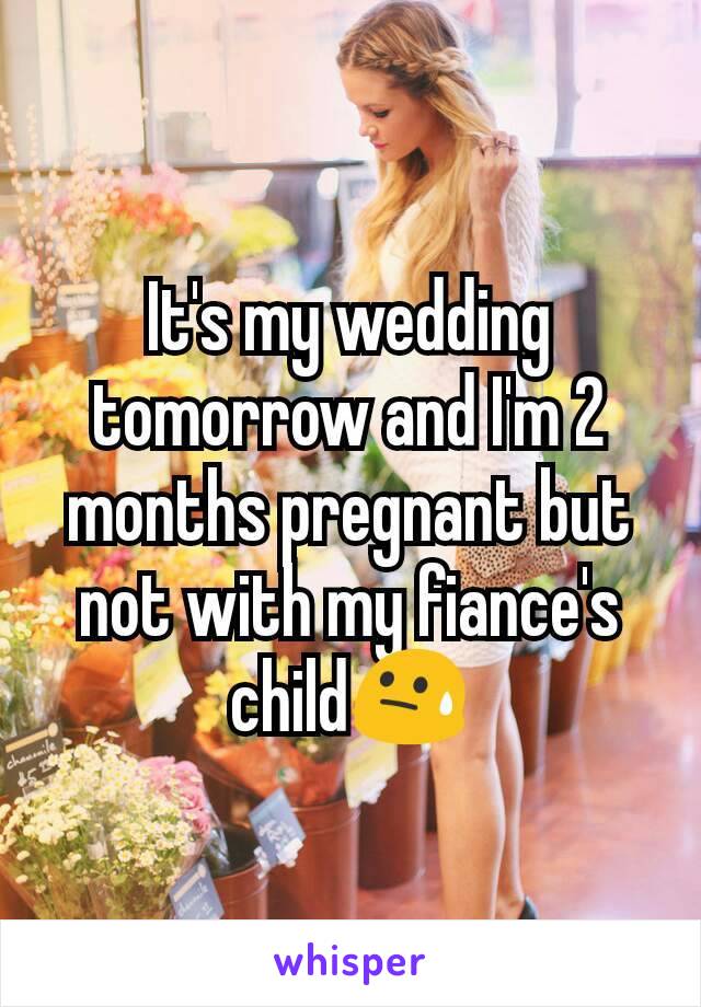 It's my wedding tomorrow and I'm 2 months pregnant but not with my fiance's child😓