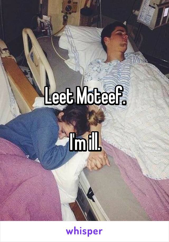 Leet Moteef.

I'm ill.