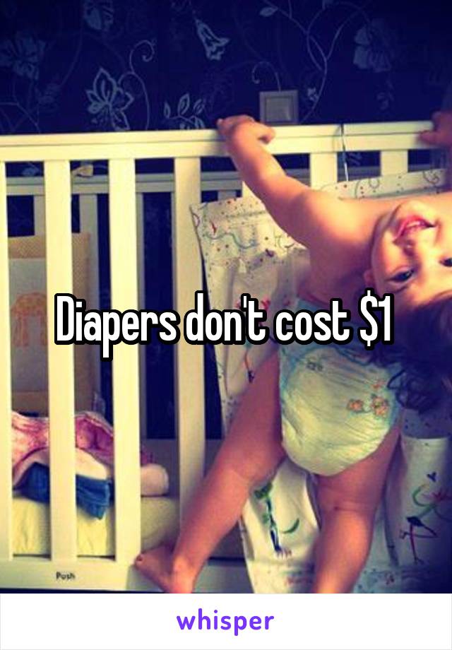 Diapers don't cost $1 