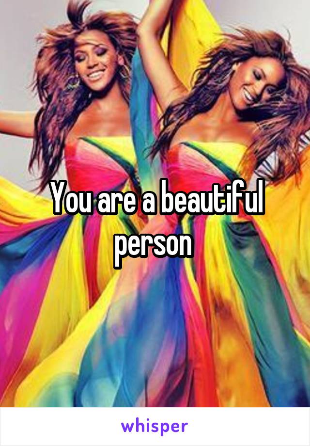 You are a beautiful person 