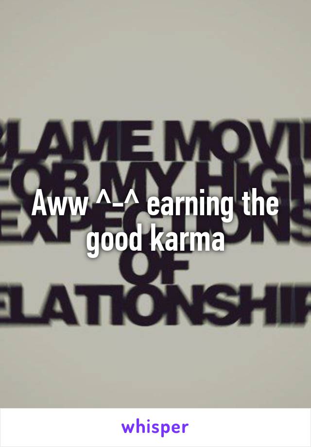 Aww ^-^ earning the good karma