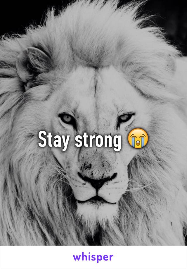 Stay strong 😭