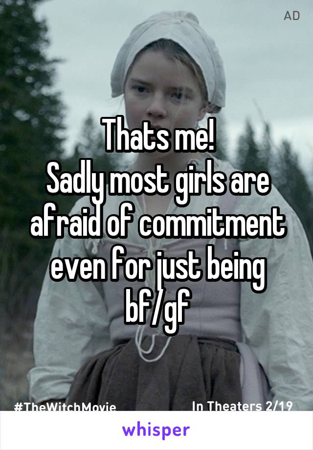 Thats me!
Sadly most girls are afraid of commitment even for just being bf/gf