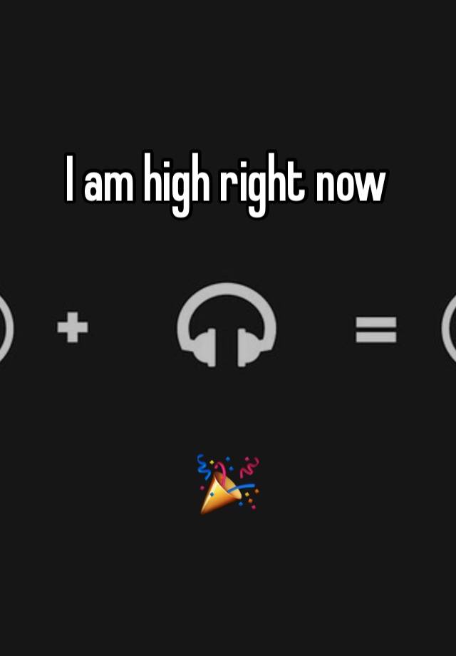 i-am-high-right-now