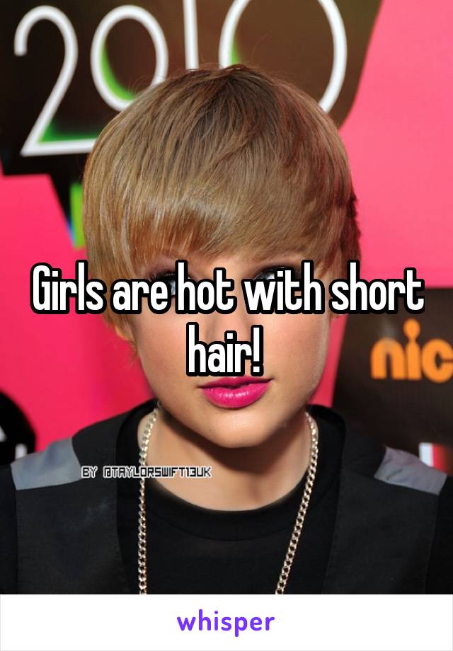 Girls are hot with short hair! 