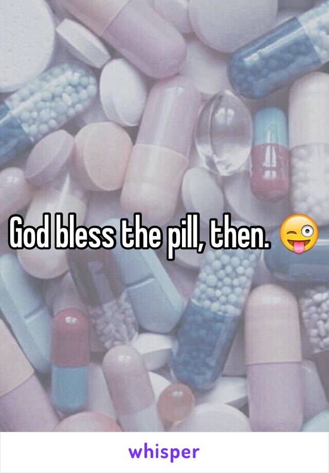 God bless the pill, then. 😜