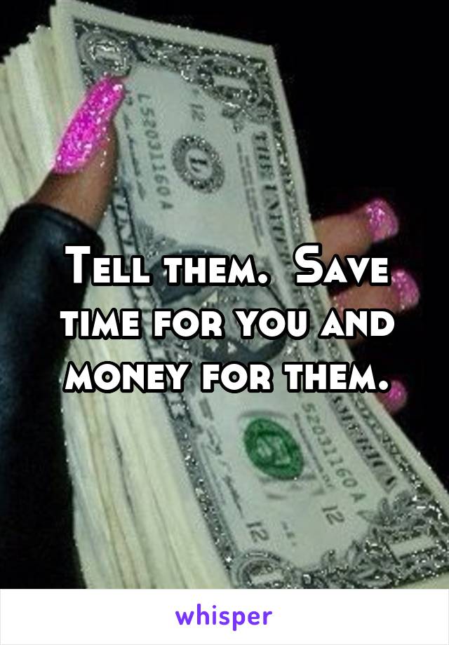 Tell them.  Save time for you and money for them.