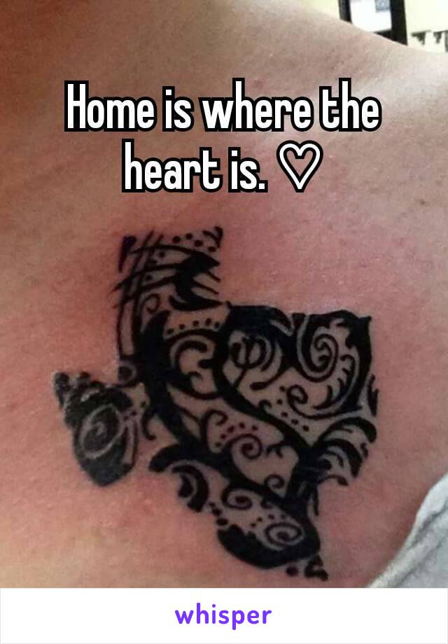 Home is where the heart is. ♡
