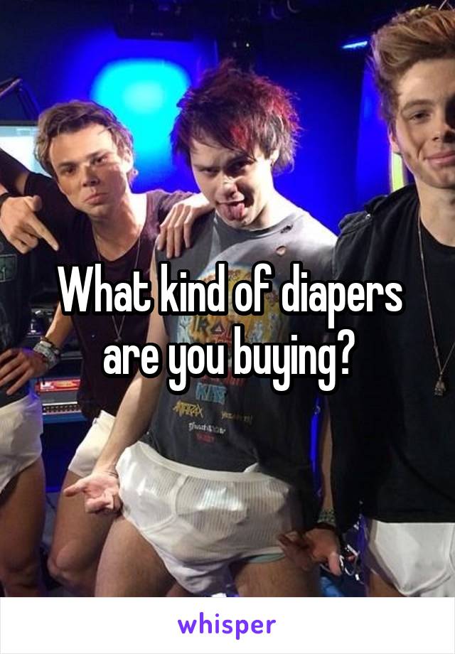 What kind of diapers are you buying?