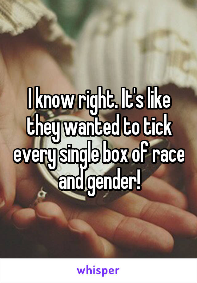 I know right. It's like they wanted to tick every single box of race and gender!