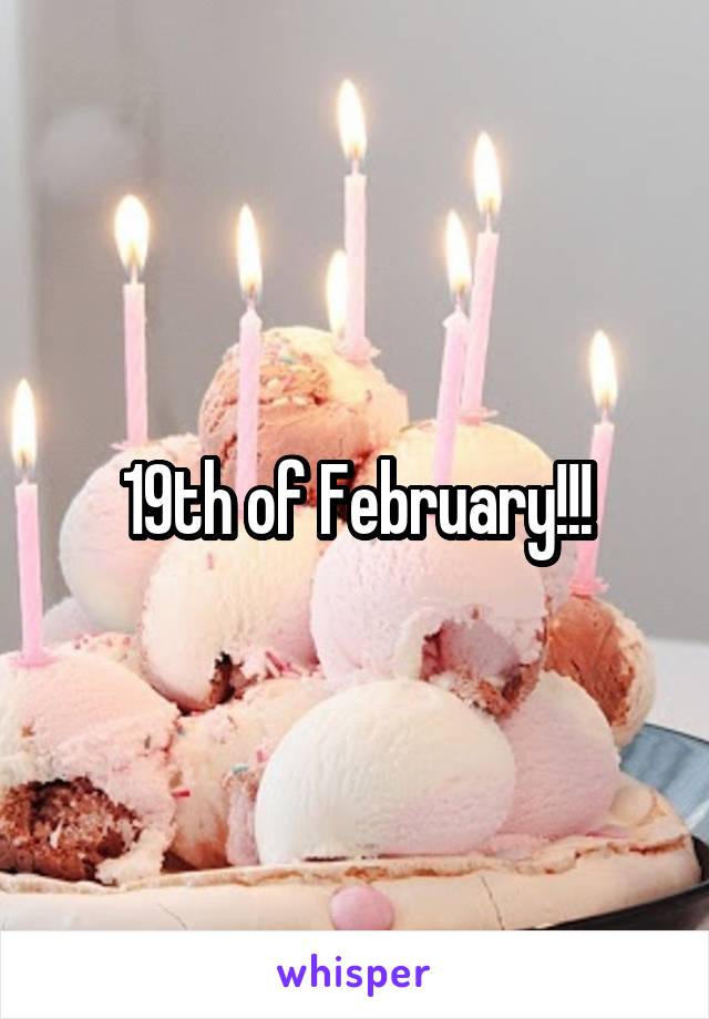 19th of February!!!