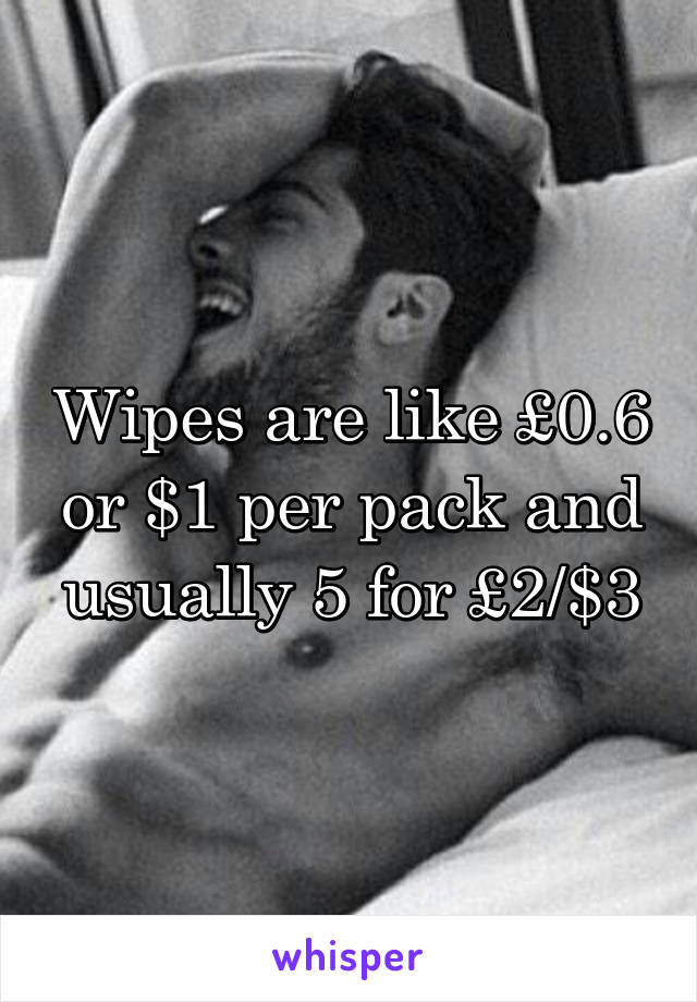 Wipes are like £0.6 or $1 per pack and usually 5 for £2/$3