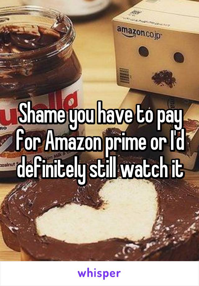 Shame you have to pay for Amazon prime or I'd definitely still watch it
