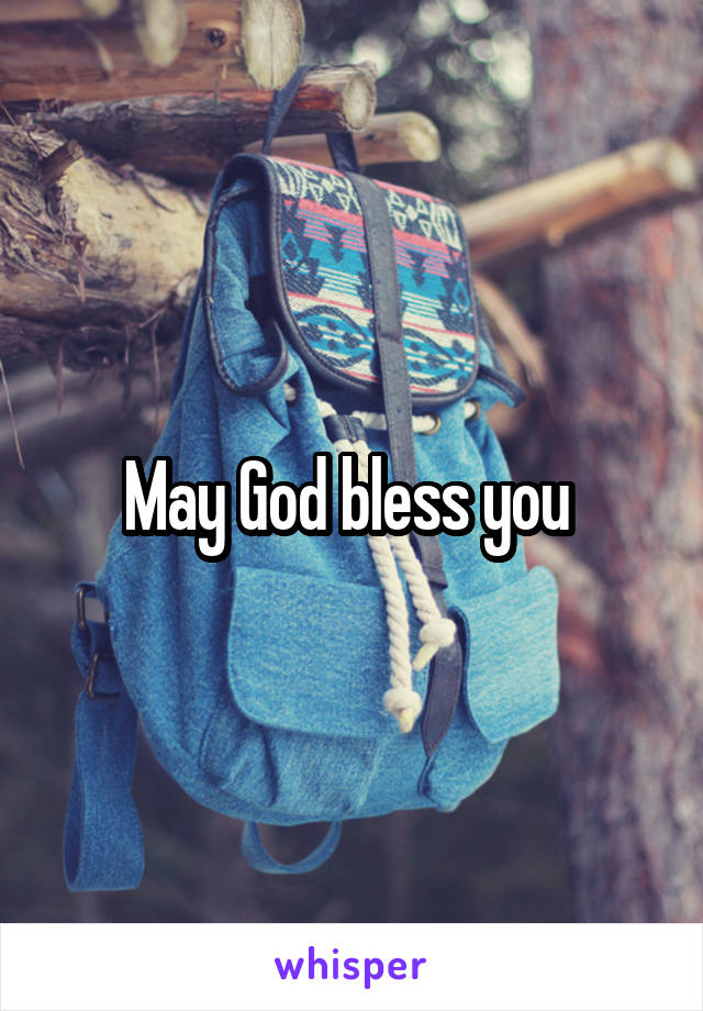 May God bless you 