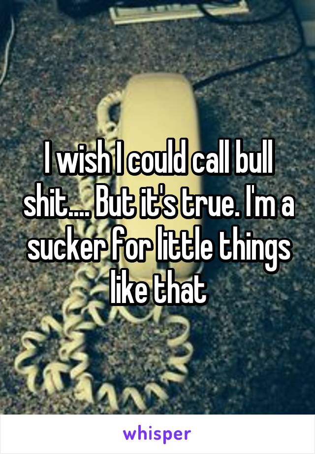 I wish I could call bull shit.... But it's true. I'm a sucker for little things like that