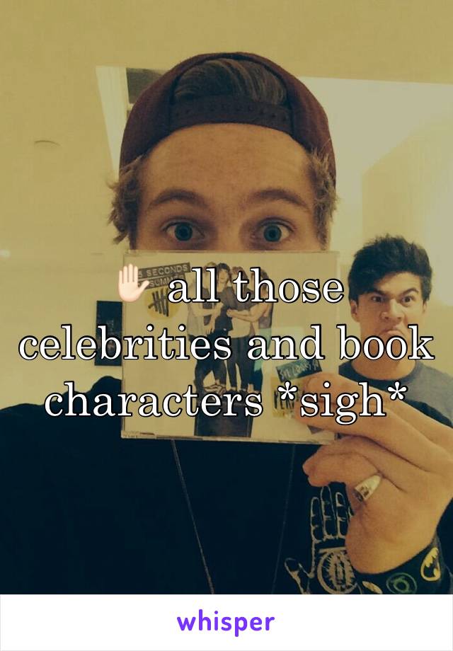 ✋🏻 all those celebrities and book characters *sigh*