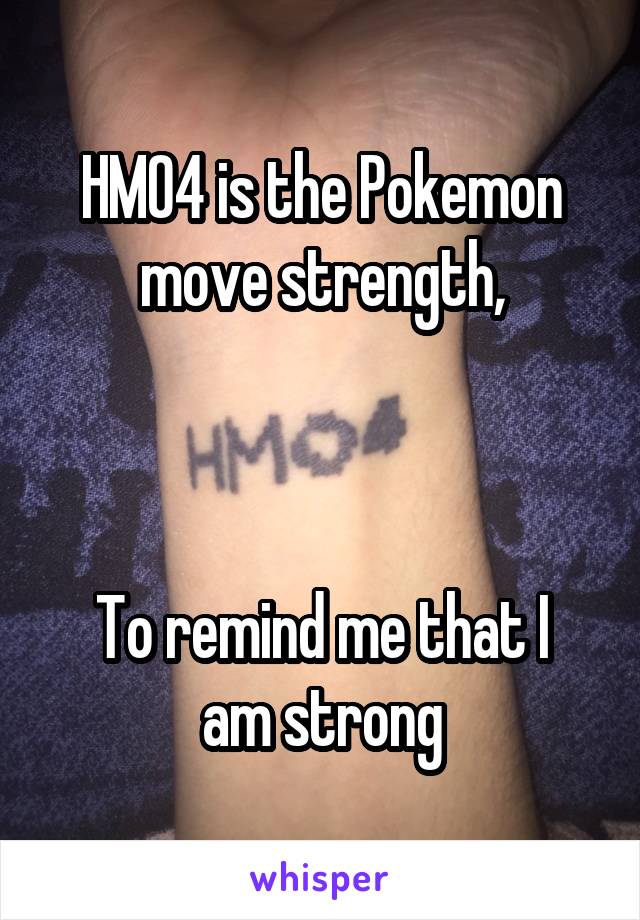 HM04 is the Pokemon move strength,



To remind me that I am strong