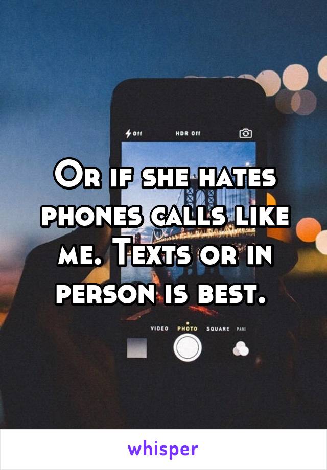 Or if she hates phones calls like me. Texts or in person is best. 