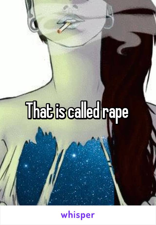 That is called rape 