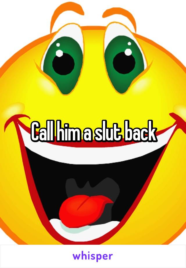 Call him a slut back