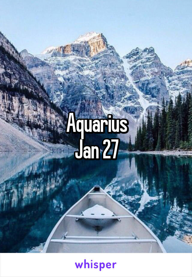 Aquarius
Jan 27