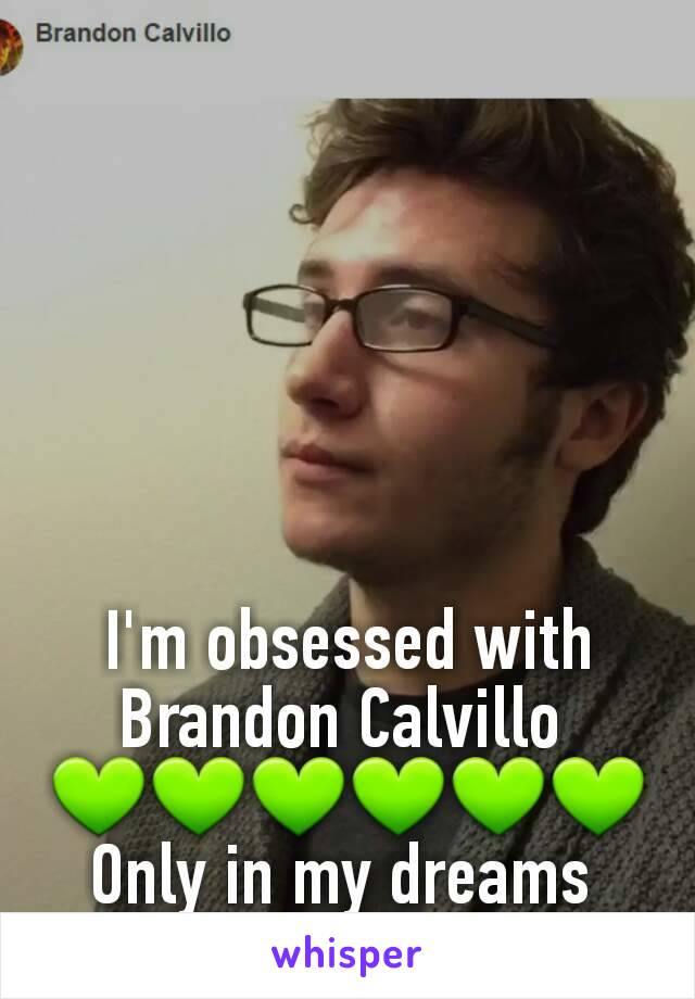 I'm obsessed with Brandon Calvillo 
💚💚💚💚💚💚
Only in my dreams 