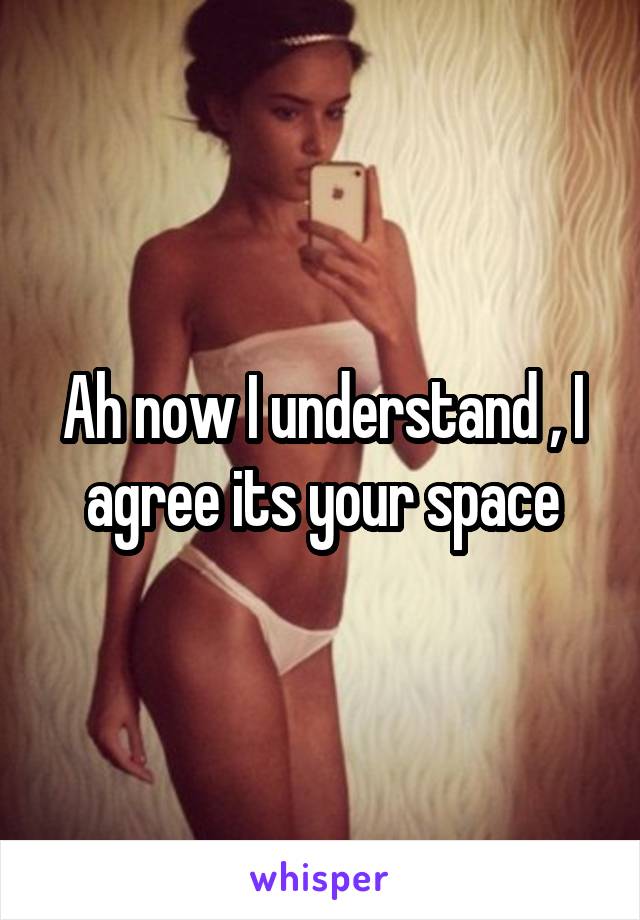 Ah now I understand , I agree its your space