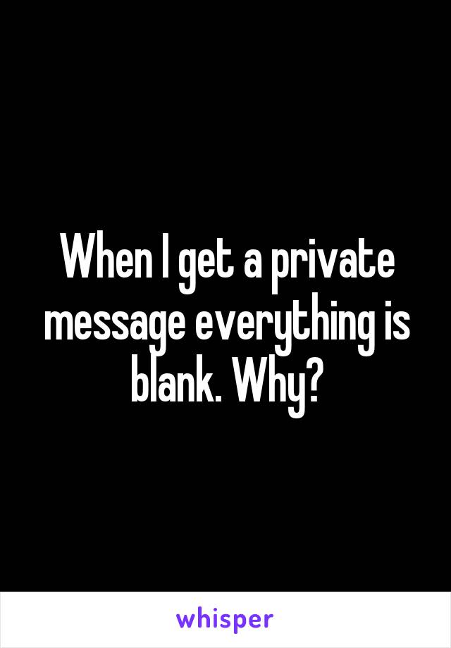 When I get a private message everything is blank. Why?