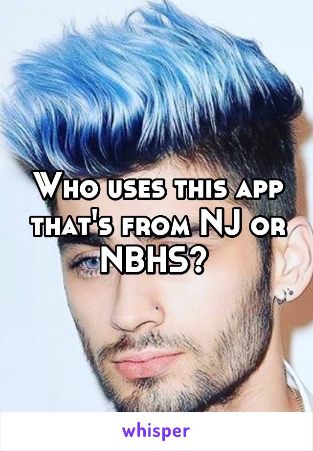 Who uses this app that's from NJ or NBHS? 