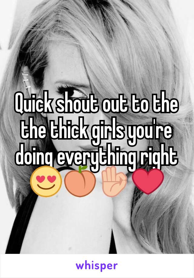 Quick shout out to the the thick girls you're doing everything right😍🍑👌❤