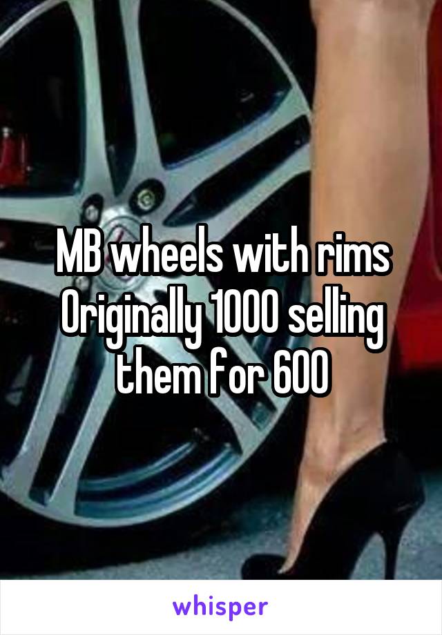 MB wheels with rims Originally 1000 selling them for 600