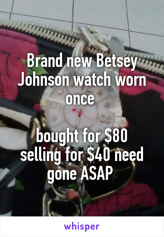 Brand new Betsey Johnson watch worn once 

bought for $80 selling for $40 need gone ASAP 