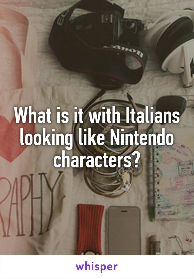 What is it with Italians looking like Nintendo characters?