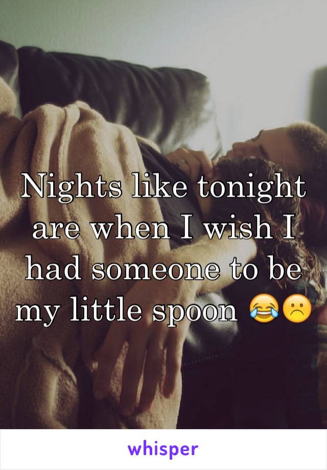 Nights like tonight are when I wish I had someone to be my little spoon 😂☹️