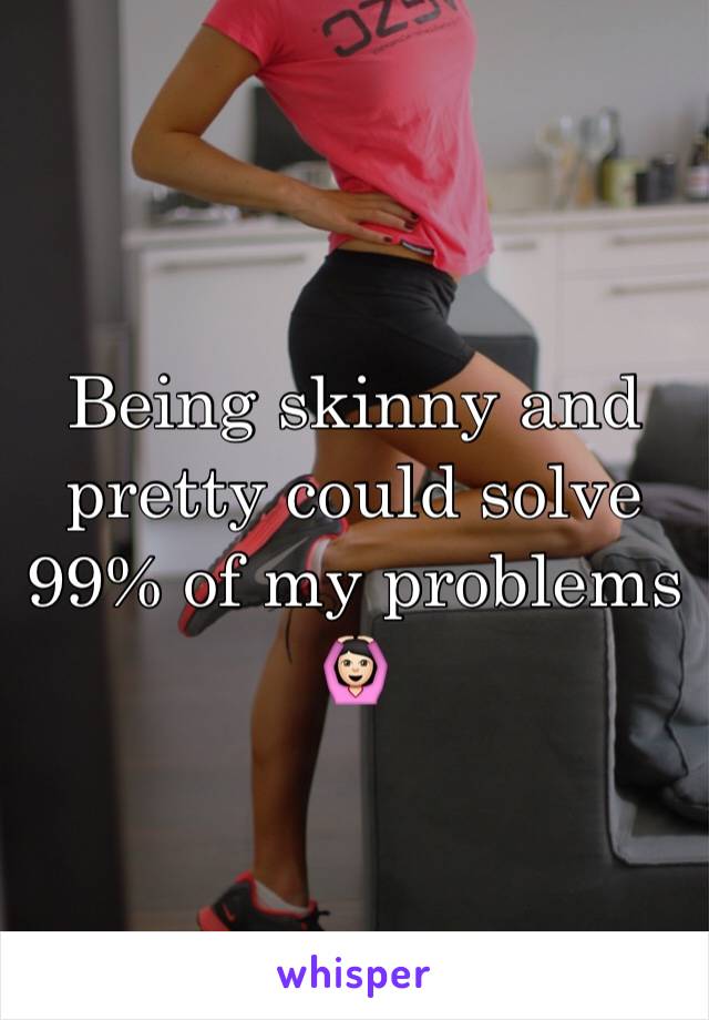 Being skinny and pretty could solve 99% of my problems 🙆🏻