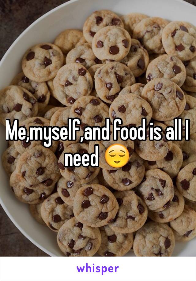 Me,myself,and food is all I need 😌