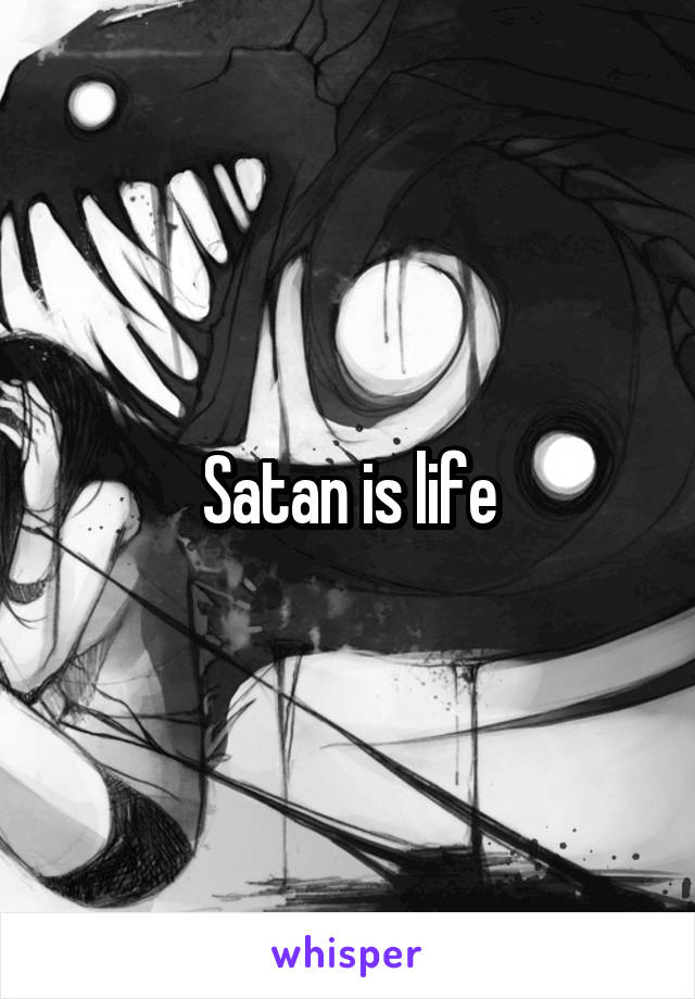 Satan is life