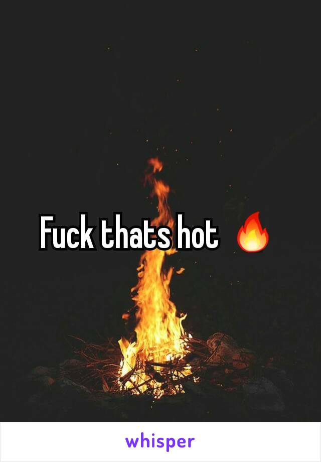 Fuck thats hot 🔥