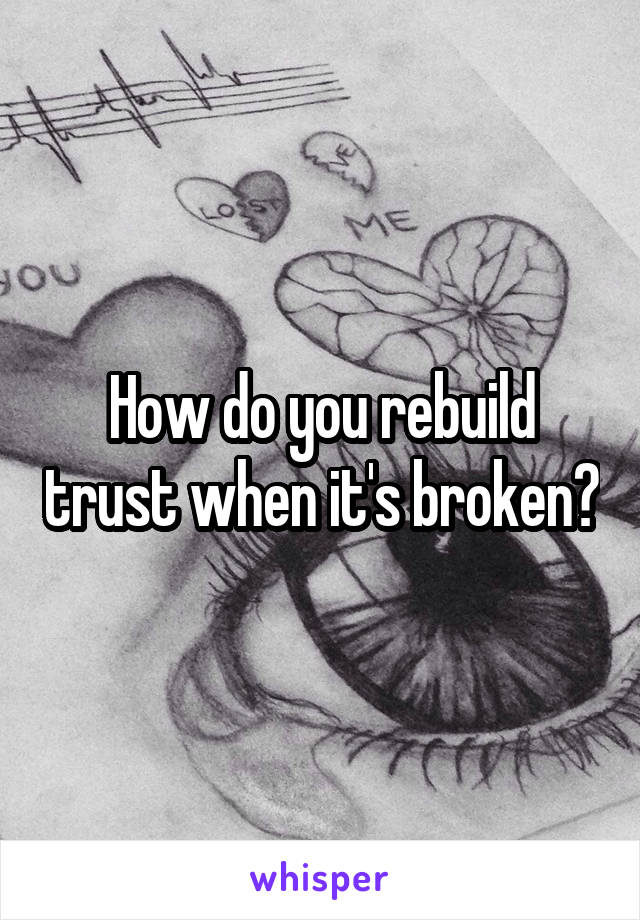 How do you rebuild trust when it's broken?