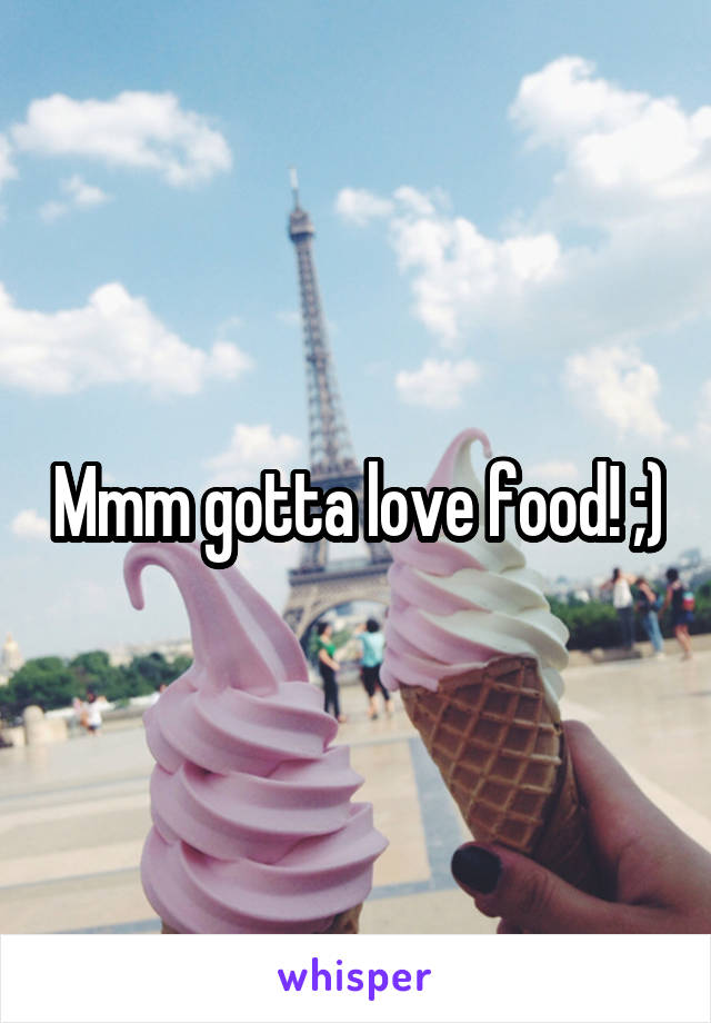 Mmm gotta love food! ;)