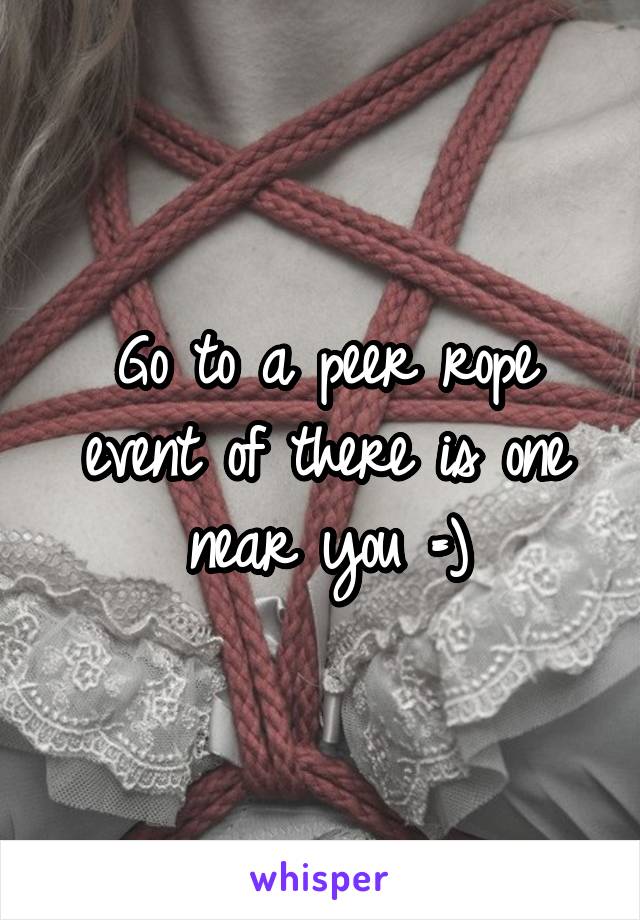 Go to a peer rope event of there is one near you =)