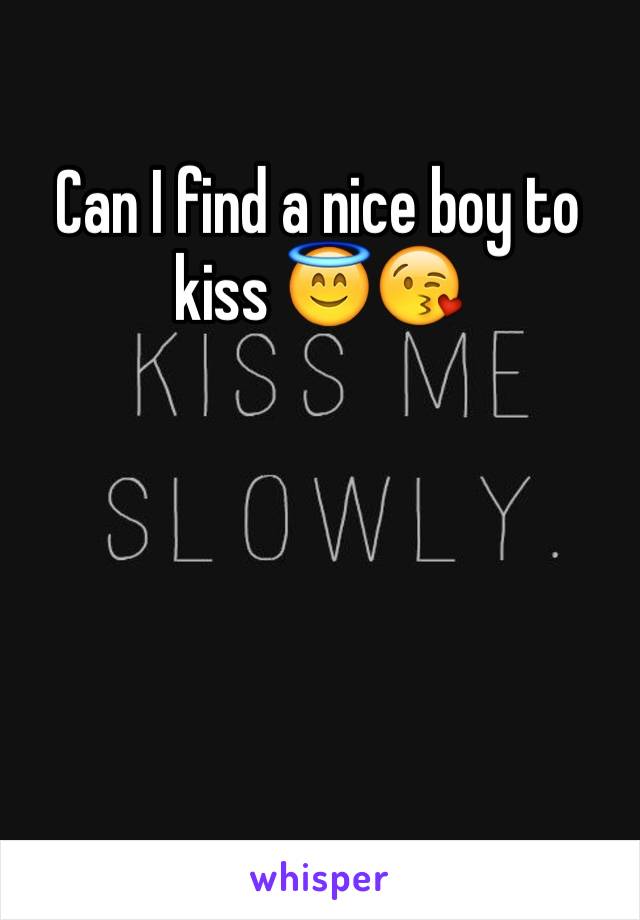 Can I find a nice boy to kiss 😇😘